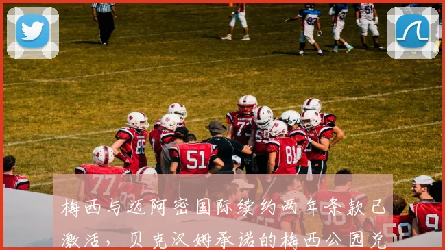 梅西与迈阿密国际续约两年条款已激活，贝克汉姆承诺的梅西公园兑现几成？